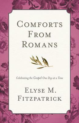 Comforts from Romans: Celebrating the Gospel One Day at a Time by Elyse M. Fitzpatrick