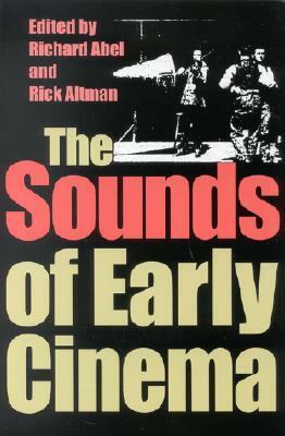 The Sounds of Early Cinema by Richard Abel, Rick Altman