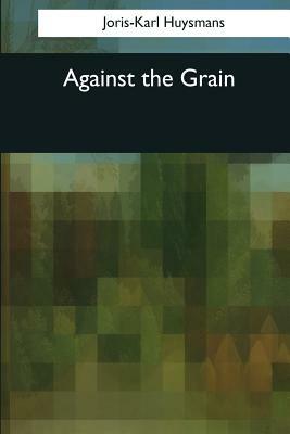 Against the Grain by Joris-Karl Huysmans