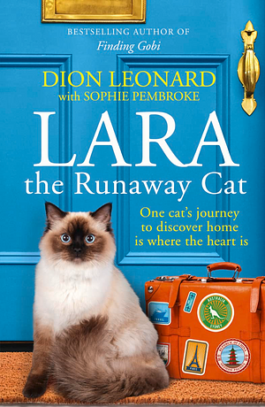 Lara The Runaway Cat: One Cat's Journey to Discover Home Is Where the Heart Is by Dion Leonard