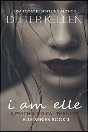 I Am Elle: A Psychological Thriller by Ditter Kellen
