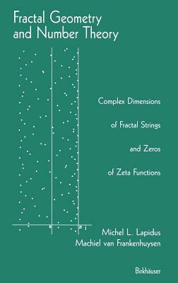 Fractal Geometry and Number Theory: Complex Dimensions of Fractal Strings and Zeros of Zeta Functions by Michel L. Lapidus, Machiel Van Frankenhuysen