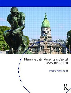 Planning Latin America's Capital Cities 1850-1950 by 