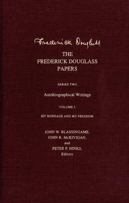 The Frederick Douglass Papers: Series Two: Autobiographical Writings, Volume 2: My Bondage and My Freedom by Frederick Douglass
