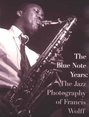 The Blue Note Years: The Jazz Photography of Francis Wolff by Michael Cuscana, Charlie Lourie