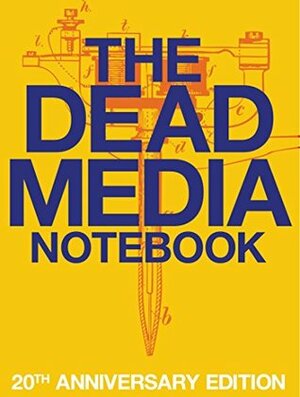 The Dead Media Notebook by Bruce Sterling, Richard Kadrey, Tom Jennings, Tom Whitwell