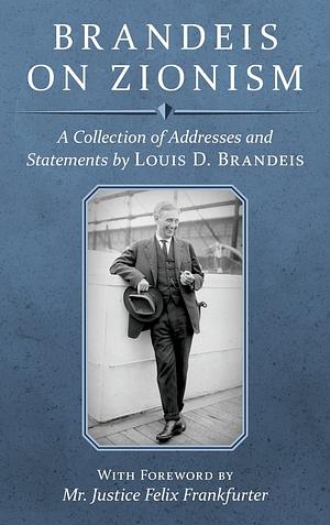 Brandeis on Zionism: A Collection of Addresses and Statements by Louis D. Brandeis