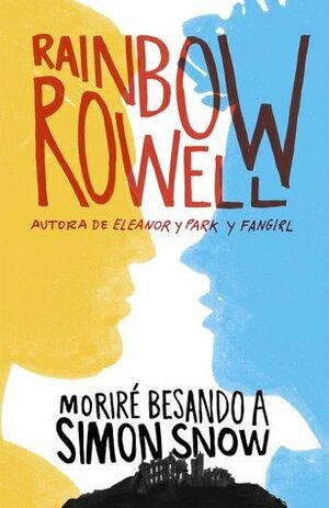 Moriré besando a Simon Snow by Rainbow Rowell
