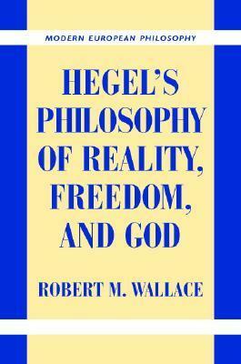 Hegel's Philosophy of Reality, Freedom, and God by Robert M. Wallace