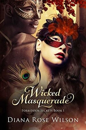 Wicked Masquerade: Forbidden Secrets Book 1 by Diana Rose Wilson