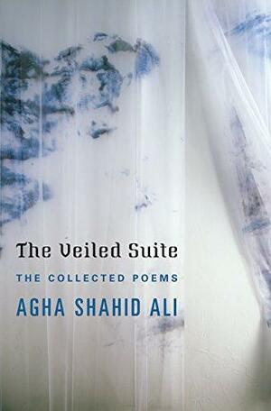 The Veiled Suite: The Collected Poems by Daniel Hall, Agha Shahid Ali