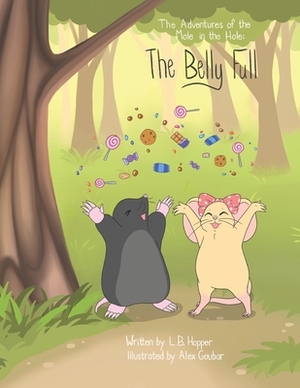 The Adventures of Mole in the Hole; The Belly Full by L. B. Hopper