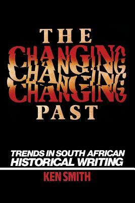 Changing Past: Trends in S. African Historical Writing by Ken Smith