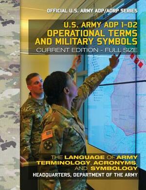 Operational Terms and Military Symbols: US Army ADP 1-02: The Language of Army Terminology, Acronyms and Symbology: Current, Full-Size Edition - Giant by U S Army