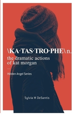 Katastrophe: The Dramatic Actions of Kat Morgan by Sylvia M. DeSantis