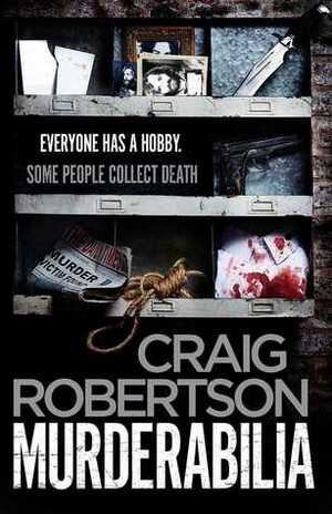 Murderabilia: Everyone Has a Hobby. Some People Collect Death. by Craig Robertson