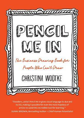Pencil Me in: The Business Drawing Book for People Who Can't Draw by Christina Wodtke