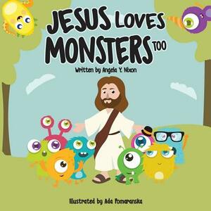 Jesus Loves Little Monsters Too by Angela y. Nixon