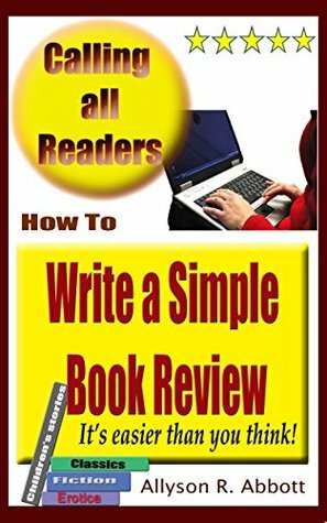 How To Write a Simple Book Review: It's easier than you think by Allyson R. Abbott