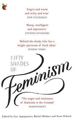 Fifty Shades of Feminism by Rachel Holmes, Susie Orbach, Lisa Appignanesi