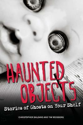 Haunted Objects: Stories of Ghosts on Your Shelf by Tim Weisberg, Christopher Balzano