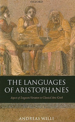 The Languages of Aristophanes: Aspects of Linguistic Variation in Classical Attic Greek by Andreas Willi