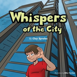 Whispers Of The City: Sights And Sounds Of The Big City by Clay Sproles
