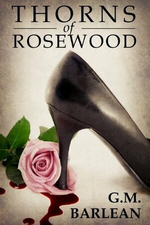 Thorns of Rosewood by G.M. Barlean