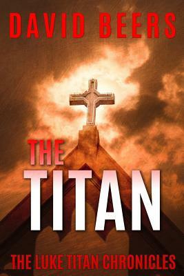 The Titan: The Luke Titan Chronicles 6/6 by David Beers