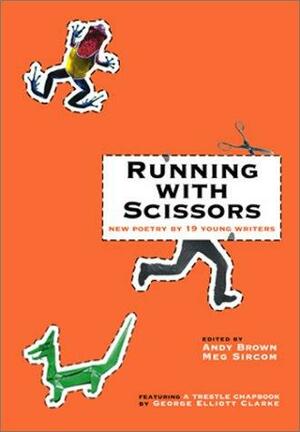 Running with Scissors: New Poetry by 19 Young Writers by George Elliott Clarke, Meg Sircom, Andy Brown