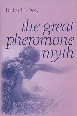 The Great Pheromone Myth by Richard L. Doty