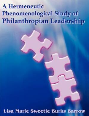 A Hermeneutic Phenomenological Study of Philanthropian Leadership by Lisa Barrow