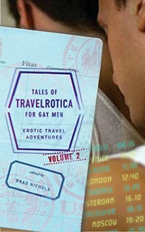 Tales of Travelrotica for Gay Men: Erotic Travel Adventures: Volume 2 by David Holly, Joel A. Nichols, Robert James, Brad Nichols, T. Hitman, D.E. Lefever, John Simpson, Michael T. Luongo, Neil S. Plakcy, Jeff Funk, Simon Sheppard, John-Paul Batista, Keith Williams, M. Christian, Shane Allison, Lew Bull, Timothy Jacobson, William Holden, Stephen Osborne, Marcus James, Jay Starre