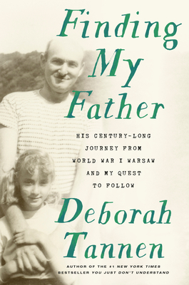 Finding My Father: His Century-Long Journey from World War I Warsaw and My Quest to Follow by Deborah Tannen