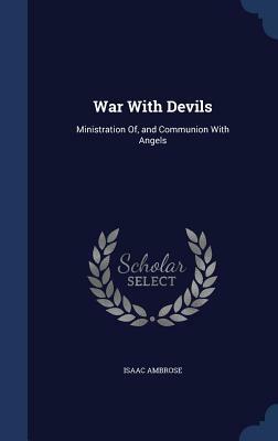 War with Devils: Ministration Of, and Communion with Angels by Isaac Ambrose