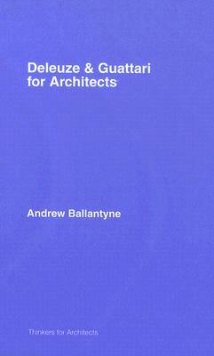 Deleuze and Guattari for Architects by Andrew Ballantyne