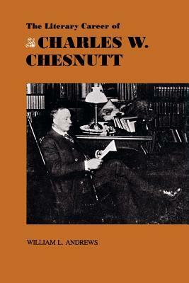 The Literary Career of Charles W. Chesnutt by William L. Andrews