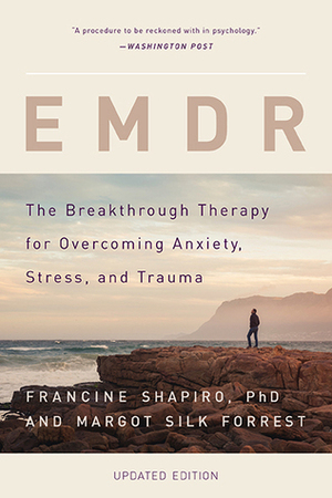 EMDR: The Breakthrough Therapy for Overcoming Anxiety, Stress, and Trauma by Francine Shapiro, Margot Silk Forrest