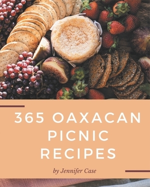 365 Oaxacan Picnic Recipes: Not Just an Oaxacan Picnic Cookbook! by Jennifer Case