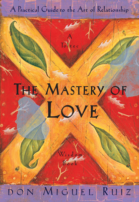 The Mastery of Love: A Practical Guide to the Art of Relationship by Janet Mills, Don Miguel Ruiz