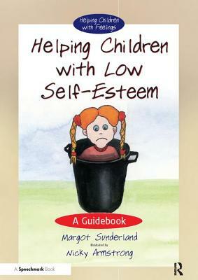 Helping Children with Low Self-Esteem: A Guidebook by Margot Sunderland