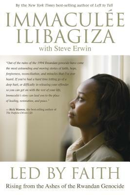 Led by Faith: Rising from the Ashes of the Rwandan Genocide by Immaculee Ilibagiza