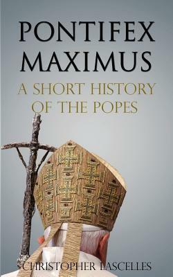Pontifex Maximus: A Short History of the Popes by Christopher Lascelles