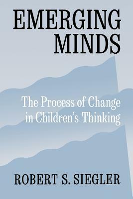 Emerging Minds: The Process of Change in Children's Thinking by Robert S. Siegler