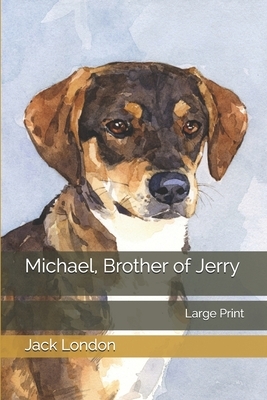 Michael, Brother of Jerry: Large Print by Jack London