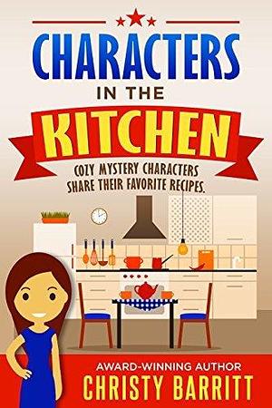 Characters in the Kitchen: Your Favorite Story People Bring Their Book Recipes to Life by Christy Barritt, Christy Barritt