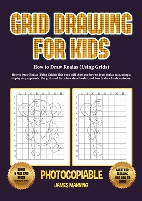 How to Draw Koalas (Using Grids): How to Draw Koalas (Using Grids): This book will show you how to draw koalas easy, using a step by step approach. Us by James Manning