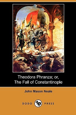 Theodora Phranza; Or, the Fall of Constantinople by John Mason Neale