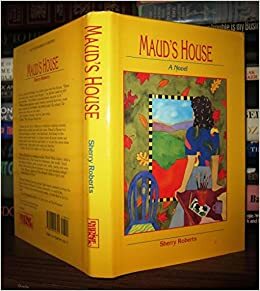 Maud's House by Sherry Roberts