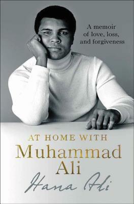 At Home with Muhammad Ali: A Memoir of Love, Loss, and Forgiveness by Hana Ali